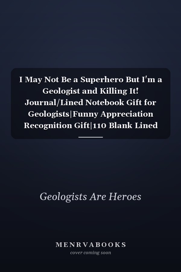 I May Not Be a Superhero But I'm a Geologist and Killing It! Journal/Lined Notebook Gift for Geologists|Funny Appreciation Recognition Gift|110 Blank Lined Pages 6x9 Inches Matte Finish Cover