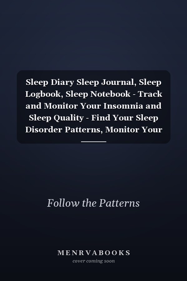 Sleep Diary Sleep Journal, Sleep Logbook, Sleep Notebook - Track and Monitor Your Insomnia and Sleep Quality - Find Your Sleep Disorder Patterns, Monitor Your Mood, Daily and Weekly Sleep Logs, Morning and Night, SelfCare Fo Women and Men