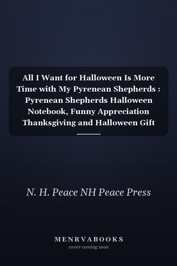 All I Want for Halloween Is More Time with My Pyrenean Shepherds : Pyrenean Shepherds Halloween Notebook, Funny Appreciation Thanksgiving and Halloween Gift for Pyrenean Shepherds Lover