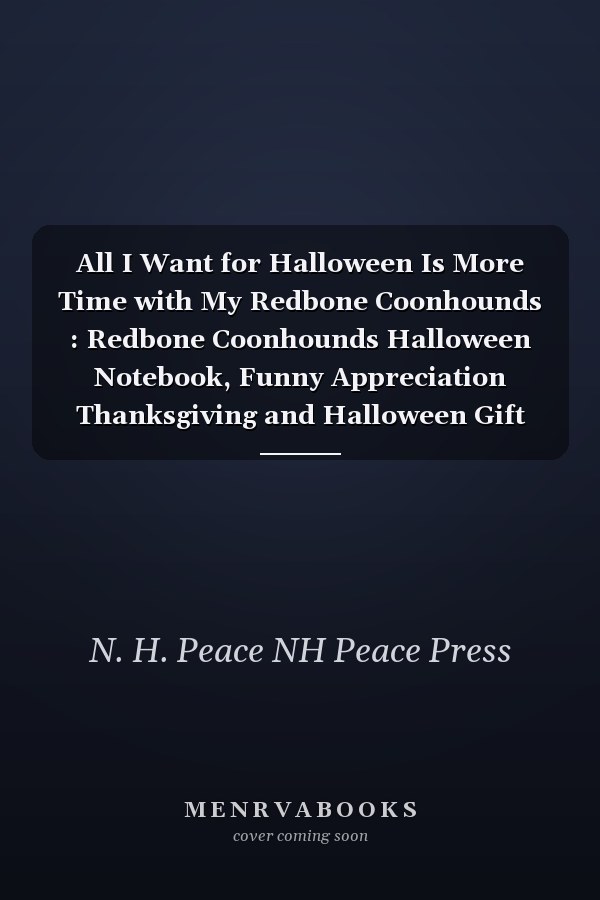 All I Want for Halloween Is More Time with My Redbone Coonhounds : Redbone Coonhounds Halloween Notebook, Funny Appreciation Thanksgiving and Halloween Gift for Redbone Coonhounds Lover