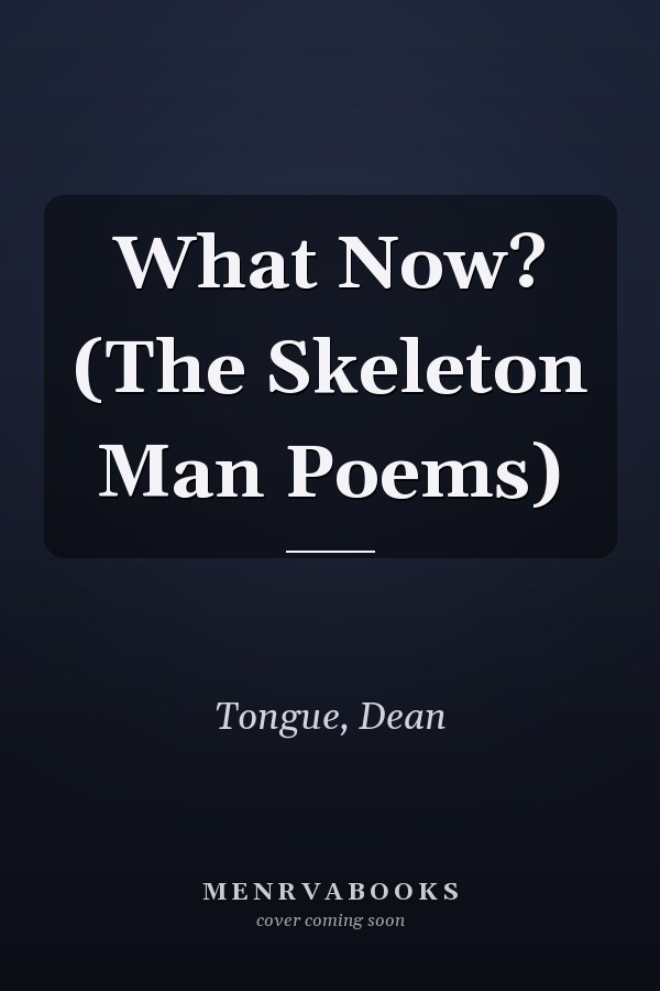 What Now? (The Skeleton Man Poems)