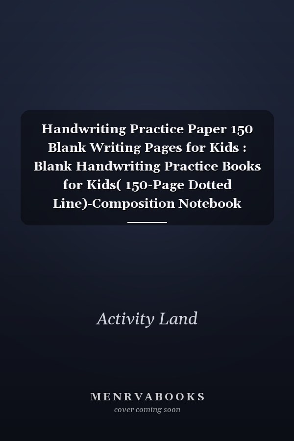 Handwriting Practice Paper 150 Blank Writing Pages for Kids : Blank Handwriting Practice Books for Kids( 150-Page Dotted Line)-Composition Notebook Grades K-3 for Kids Lined Writing Paper for Kids/kids Lined Writing Paper (Handwriting Practice Paper)