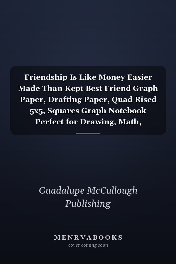 Friendship Is Like Money Easier Made Than Kept Best Friend Graph Paper, Drafting Paper, Quad Rised 5x5, Squares Graph Notebook Perfect for Drawing, Math, Graphing and Science for Kids and Teens, Student