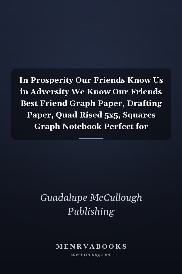 In Prosperity Our Friends Know Us in Adversity We Know Our Friends Best Friend Graph Paper, Drafting Paper, Quad Rised 5x5, Squares Graph Notebook Perfect for Drawing, Math, Graphing and Science for Kids and Teens, Student