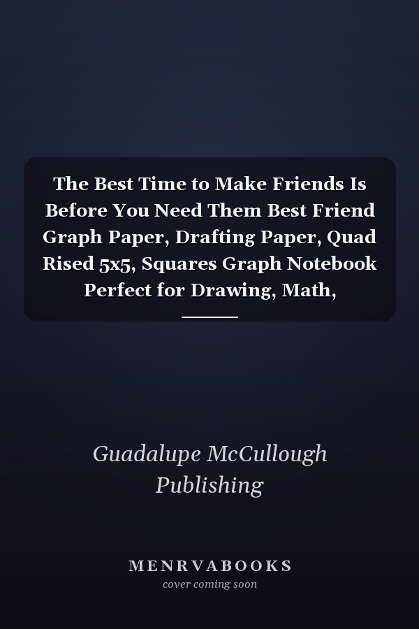 The Best Time to Make Friends Is Before You Need Them Best Friend Graph Paper, Drafting Paper, Quad Rised 5x5, Squares Graph Notebook Perfect for Drawing, Math, Graphing and Science for Kids and Teens, Student