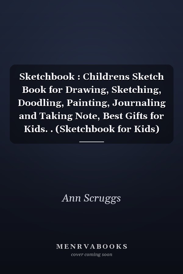 Sketchbook : Childrens Sketch Book for Drawing, Sketching, Doodling, Painting, Journaling and Taking Note, Best Gifts for Kids. . (Sketchbook for Kids)