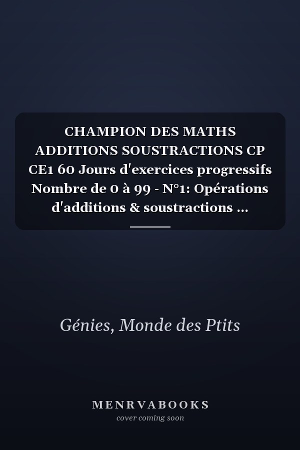 CHAMPION DES MATHS ADDITIONS SOUSTRACTIONS CP CE1 60 Jours d'exercices progressifs Nombre de 0 à 99 - N°1: Opérations d'additions & soustractions ... mental, progresser en calcul (French Edition)