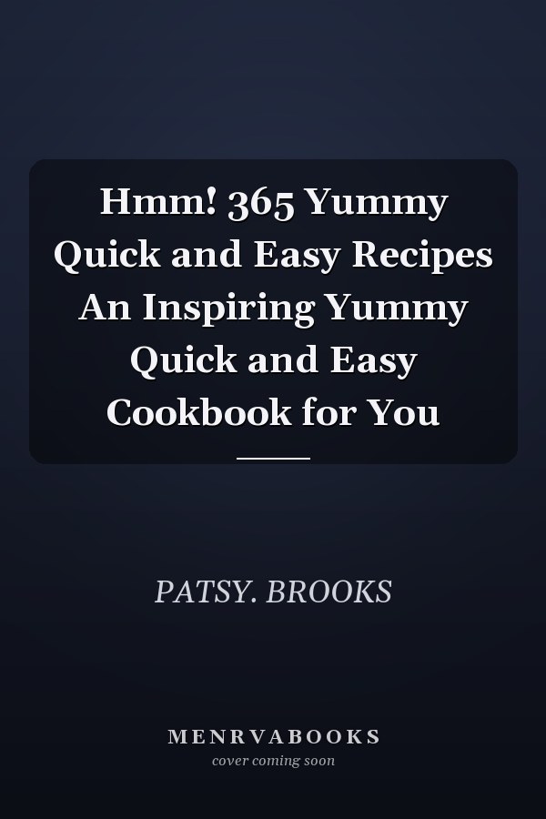 Hmm! 365 Yummy Quick and Easy Recipes An Inspiring Yummy Quick and Easy Cookbook for You
