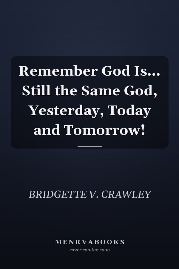 Remember God Is... Still the Same God, Yesterday, Today and Tomorrow!