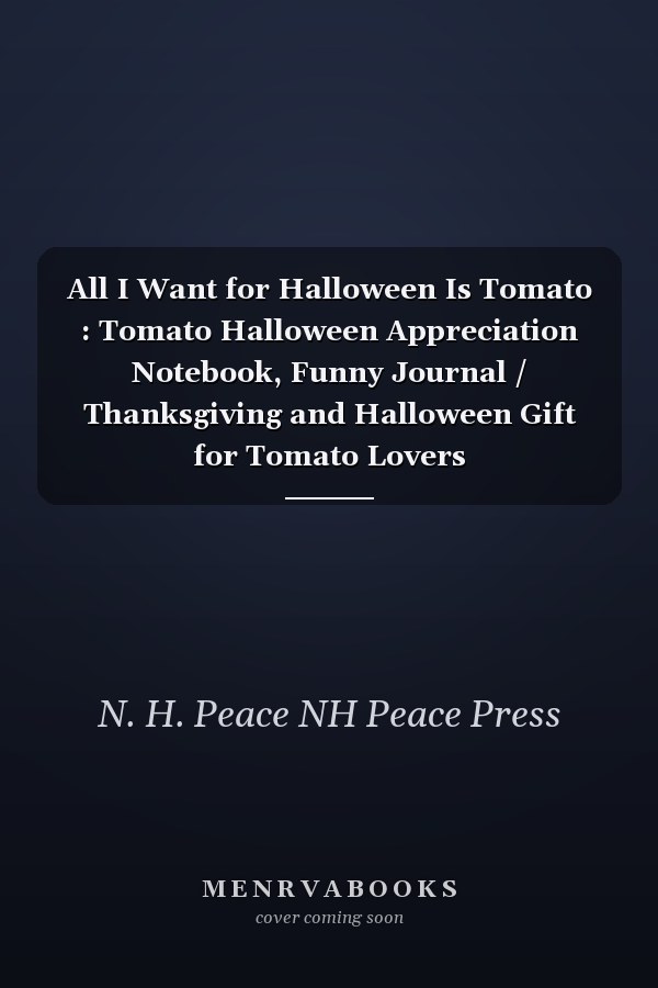 All I Want for Halloween Is Tomato : Tomato Halloween Appreciation Notebook, Funny Journal / Thanksgiving and Halloween Gift for Tomato Lovers