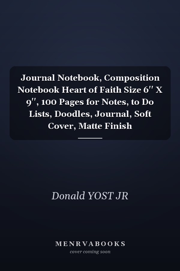 Journal Notebook, Composition Notebook Heart of Faith Size 6'' X 9'', 100 Pages for Notes, to Do Lists, Doodles, Journal, Soft Cover, Matte Finish