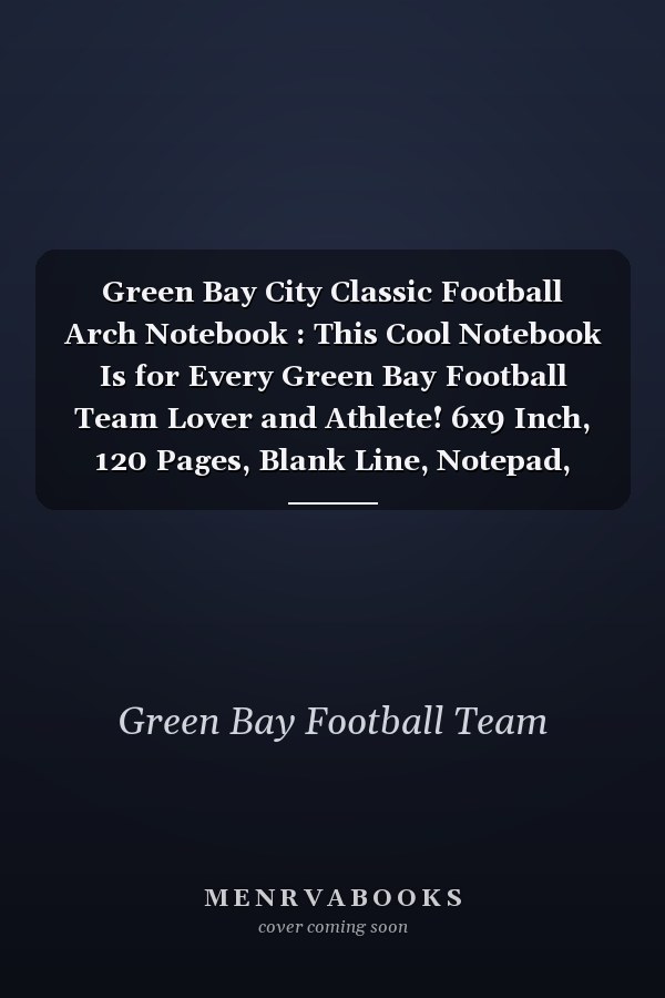 Green Bay City Classic Football Arch Notebook : This Cool Notebook Is for Every Green Bay Football Team Lover and Athlete! 6x9 Inch, 120 Pages, Blank Line, Notepad, American Football Journal