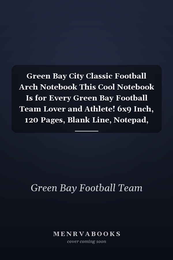 Green Bay City Classic Football Arch Notebook This Cool Notebook Is for Every Green Bay Football Team Lover and Athlete! 6x9 Inch, 120 Pages, Blank Line, Notepad, American Football Journal