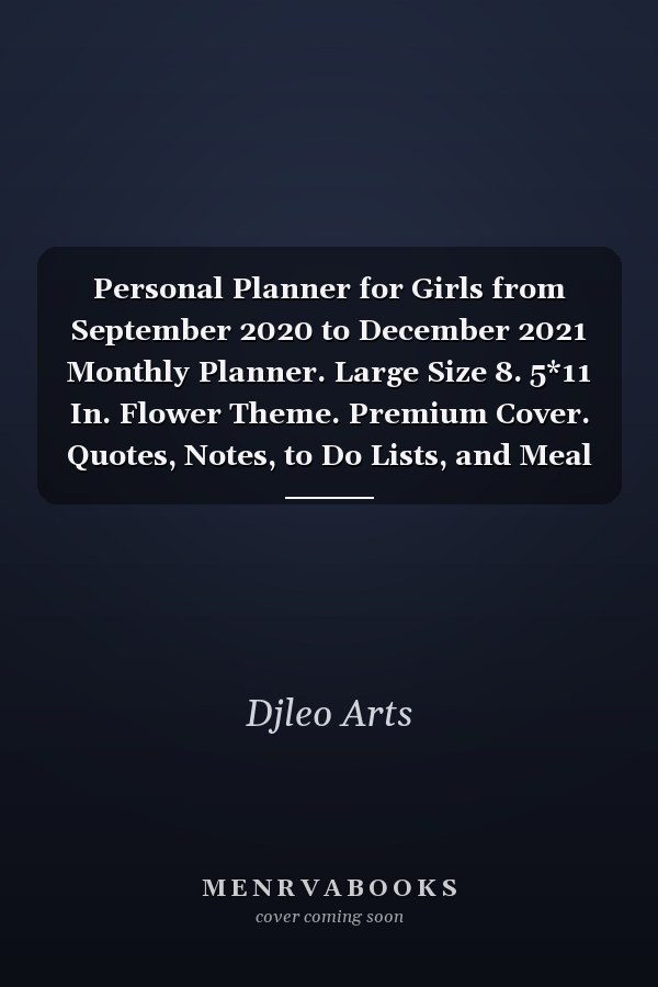 Personal Planner for Girls from September 2020 to December 2021 Monthly Planner. Large Size 8. 5*11 In. Flower Theme. Premium Cover. Quotes, Notes, to Do Lists, and Meal Planner. Best Planner for Girls