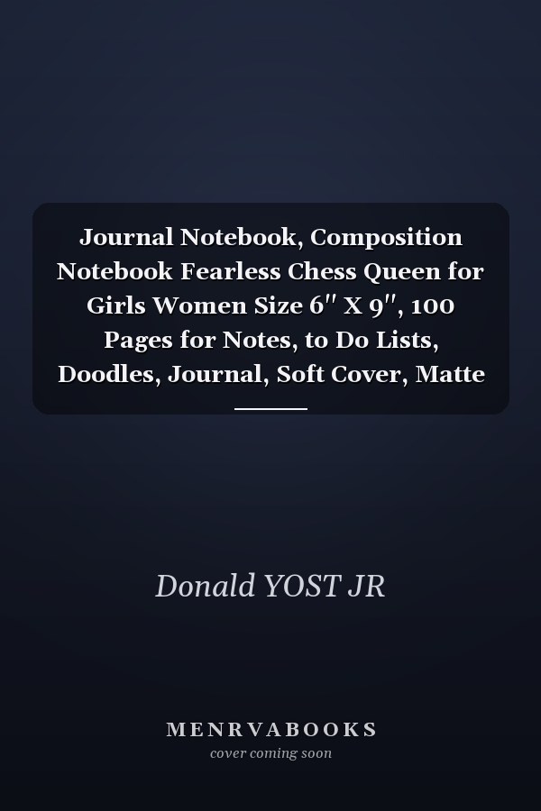 Journal Notebook, Composition Notebook Fearless Chess Queen for Girls Women Size 6'' X 9'', 100 Pages for Notes, to Do Lists, Doodles, Journal, Soft Cover, Matte Finish