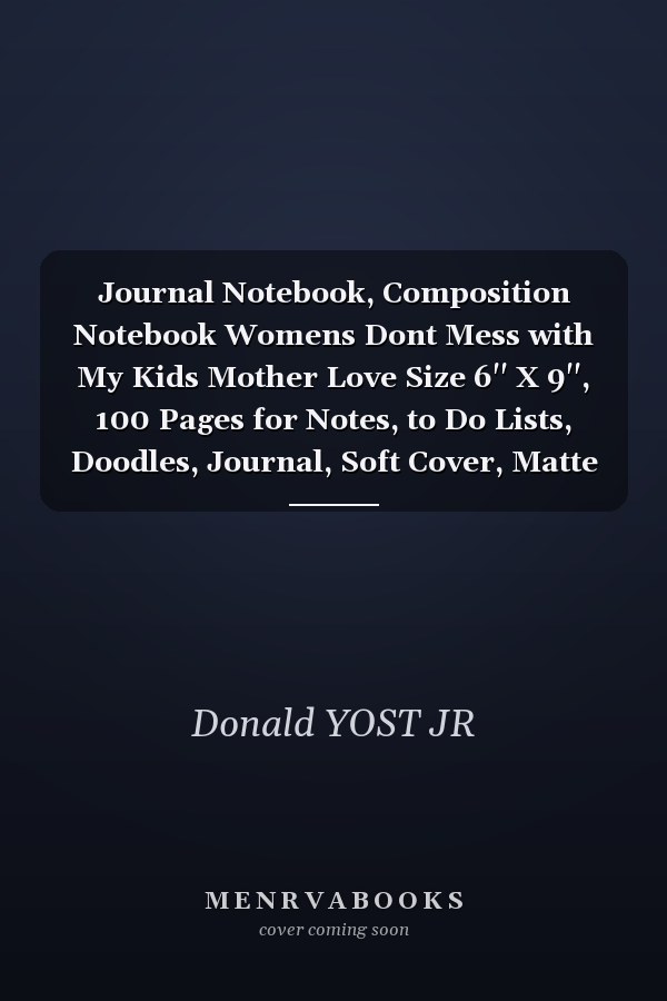 Journal Notebook, Composition Notebook Womens Dont Mess with My Kids Mother Love Size 6'' X 9'', 100 Pages for Notes, to Do Lists, Doodles, Journal, Soft Cover, Matte Finish