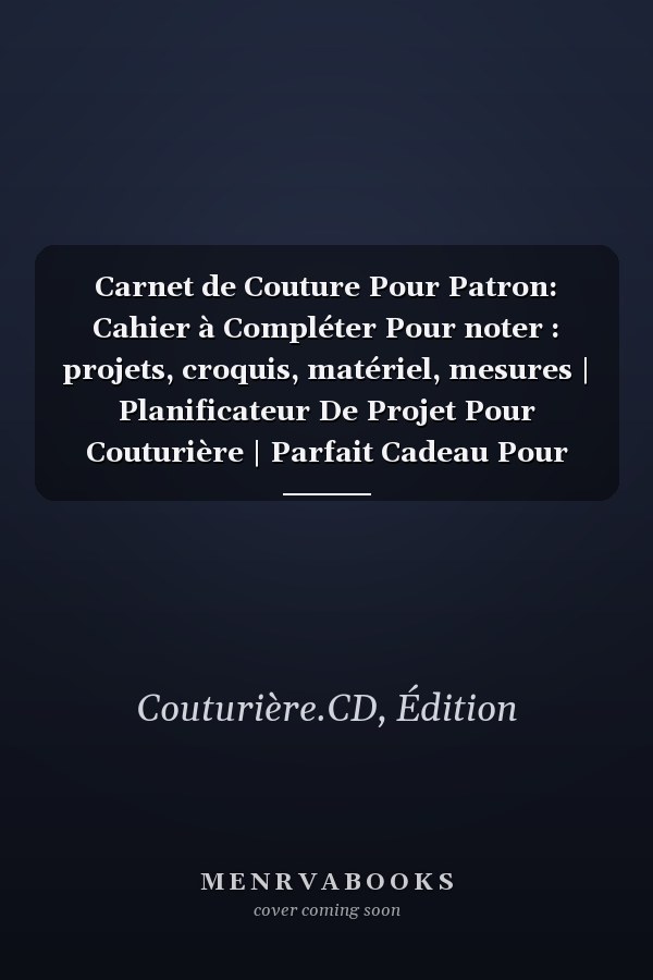 Carnet de Couture Pour Patron: Cahier à Compléter Pour noter : projets, croquis, matériel, mesures | Planificateur De Projet Pour Couturière | Parfait Cadeau Pour Couturière (French Edition)