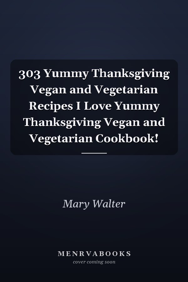 303 Yummy Thanksgiving Vegan and Vegetarian Recipes I Love Yummy Thanksgiving Vegan and Vegetarian Cookbook!
