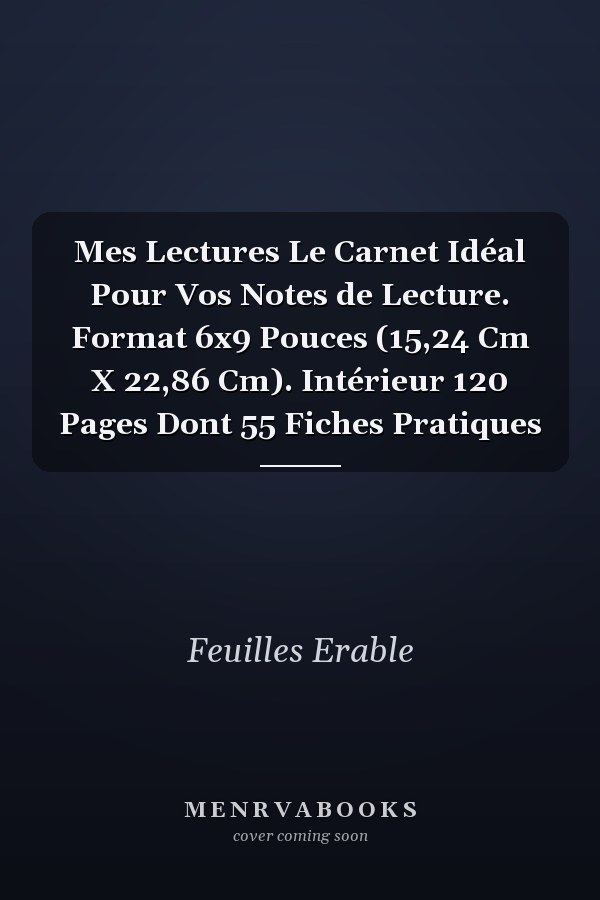 Mes Lectures Le Carnet Idéal Pour Vos Notes de Lecture. Format 6x9 Pouces (15,24 Cm X 22,86 Cm). Intérieur 120 Pages Dont 55 Fiches Pratiques