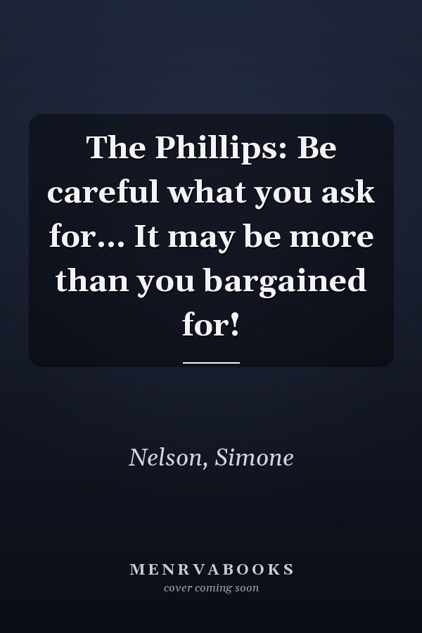 The Phillips: Be careful what you ask for... It may be more than you bargained for!