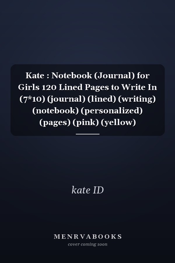 Kate : Notebook (Journal) for Girls 120 Lined Pages to Write In (7*10) (journal) (lined) (writing) (notebook) (personalized) (pages) (pink) (yellow)