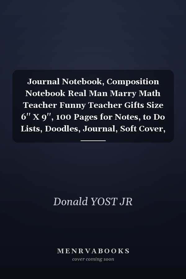 Journal Notebook, Composition Notebook Real Man Marry Math Teacher Funny Teacher Gifts Size 6'' X 9'', 100 Pages for Notes, to Do Lists, Doodles, Journal, Soft Cover, Matte Finish