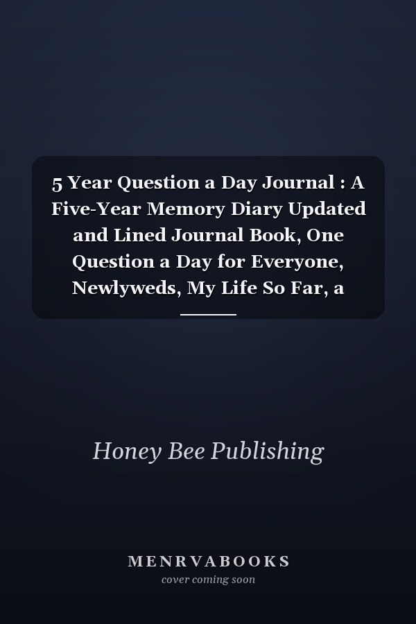 5 Year Question a Day Journal : A Five-Year Memory Diary Updated and Lined Journal Book, One Question a Day for Everyone, Newlyweds, My Life So Far, a Personal Time Capsule of Questions and Answers 368 Lined Pages