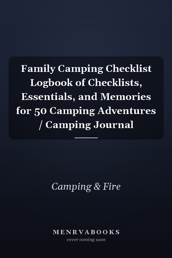 Family Camping Checklist Logbook of Checklists, Essentials, and Memories for 50 Camping Adventures / Camping Journal