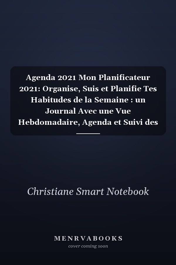 Agenda 2021 Mon Planificateur 2021: Organise, Suis et Planifie Tes Habitudes de la Semaine : un Journal Avec une Vue Hebdomadaire, Agenda et Suivi des Objectifs Sur 52 Semaines