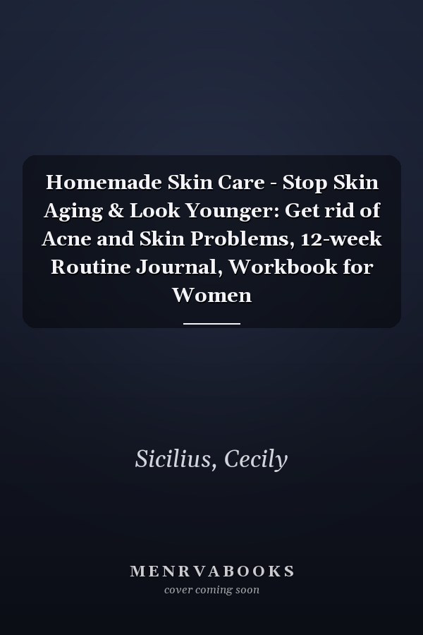 Homemade Skin Care - Stop Skin Aging & Look Younger: Get rid of Acne and Skin Problems, 12-week Routine Journal, Workbook for Women