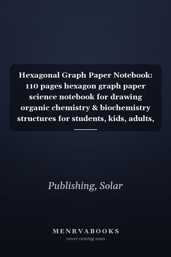 Hexagonal Graph Paper Notebook: 110 pages hexagon graph paper science notebook for drawing organic chemistry & biochemistry structures for students, kids, adults, boys, teens, 1/4 inch Hexagons