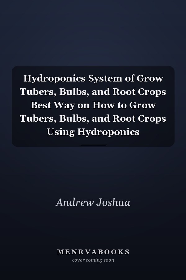 Hydroponics System of Grow Tubers, Bulbs, and Root Crops Best Way on How to Grow Tubers, Bulbs, and Root Crops Using Hydroponics