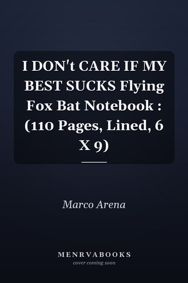 I DON't CARE IF MY BEST SUCKS Flying Fox Bat Notebook : (110 Pages, Lined, 6 X 9)