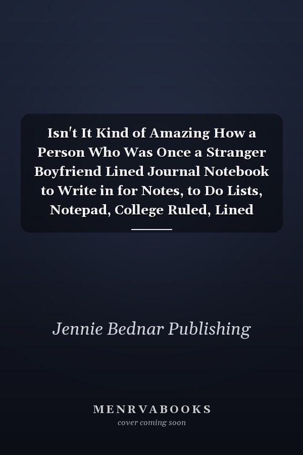 Isn't It Kind of Amazing How a Person Who Was Once a Stranger Boyfriend Lined Journal Notebook to Write in for Notes, to Do Lists, Notepad, College Ruled, Lined Notebook, Diary, Track, Log and Journal Valentine's Day Gift Unique