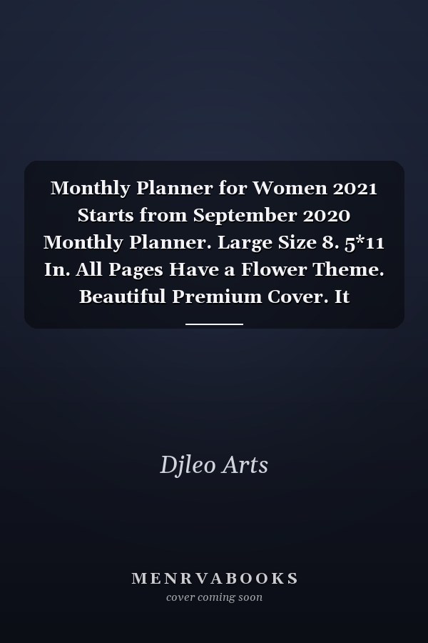 Monthly Planner for Women 2021 Starts from September 2020 Monthly Planner. Large Size 8. 5*11 In. All Pages Have a Flower Theme. Beautiful Premium Cover. It Contains Quotes, Notes, to Do Lists, and Meal Planner. the Best Gift For 2021