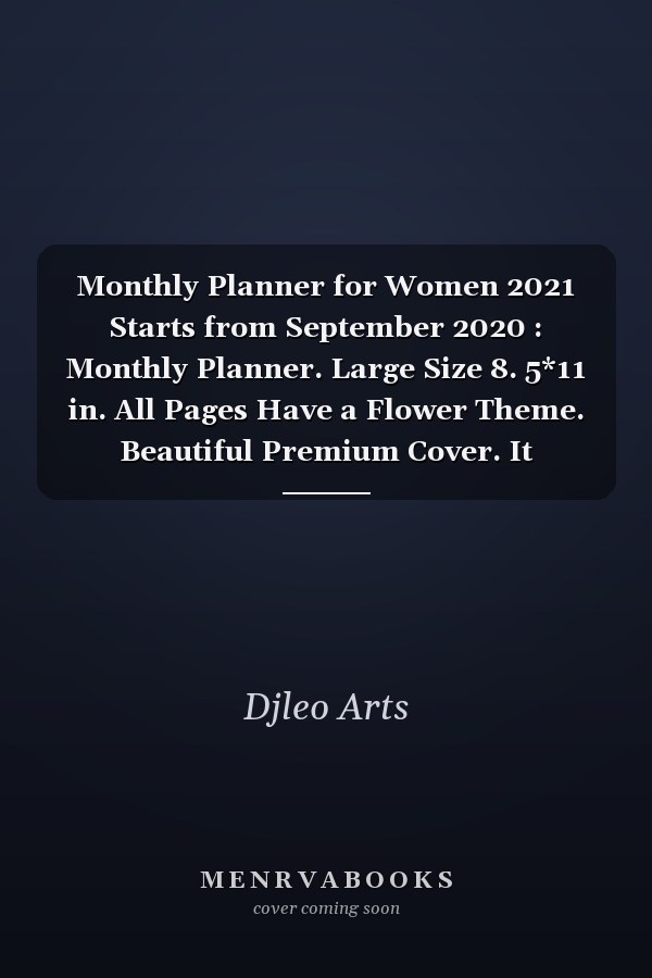 Monthly Planner for Women 2021 Starts from September 2020 : Monthly Planner. Large Size 8. 5*11 in. All Pages Have a Flower Theme. Beautiful Premium Cover. It Contains Quotes, Notes, to Do Lists, and Meal Planner. the Best Planner for Girls