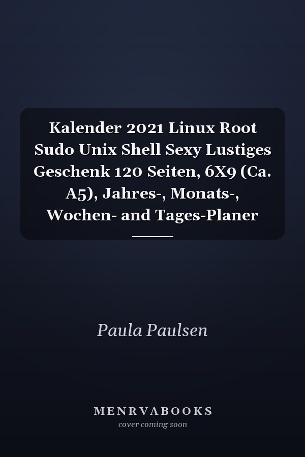 Kalender 2021 Linux Root Sudo Unix Shell Sexy Lustiges Geschenk 120 Seiten, 6X9 (Ca. A5), Jahres-, Monats-, Wochen- and Tages-Planer