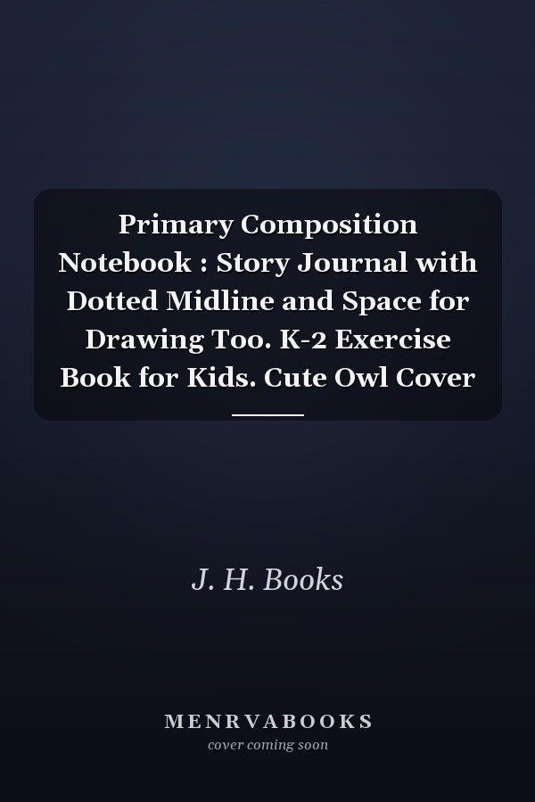 Primary Composition Notebook : Story Journal with Dotted Midline and Space for Drawing Too. K-2 Exercise Book for Kids. Cute Owl Cover