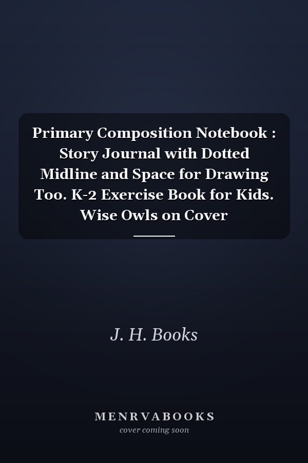 Primary Composition Notebook : Story Journal with Dotted Midline and Space for Drawing Too. K-2 Exercise Book for Kids. Wise Owls on Cover