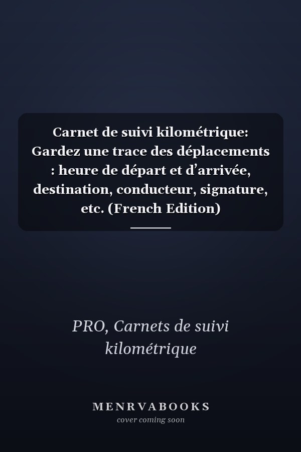 Carnet de suivi kilométrique: Gardez une trace des déplacements : heure de départ et d’arrivée, destination, conducteur, signature, etc. (French Edition)