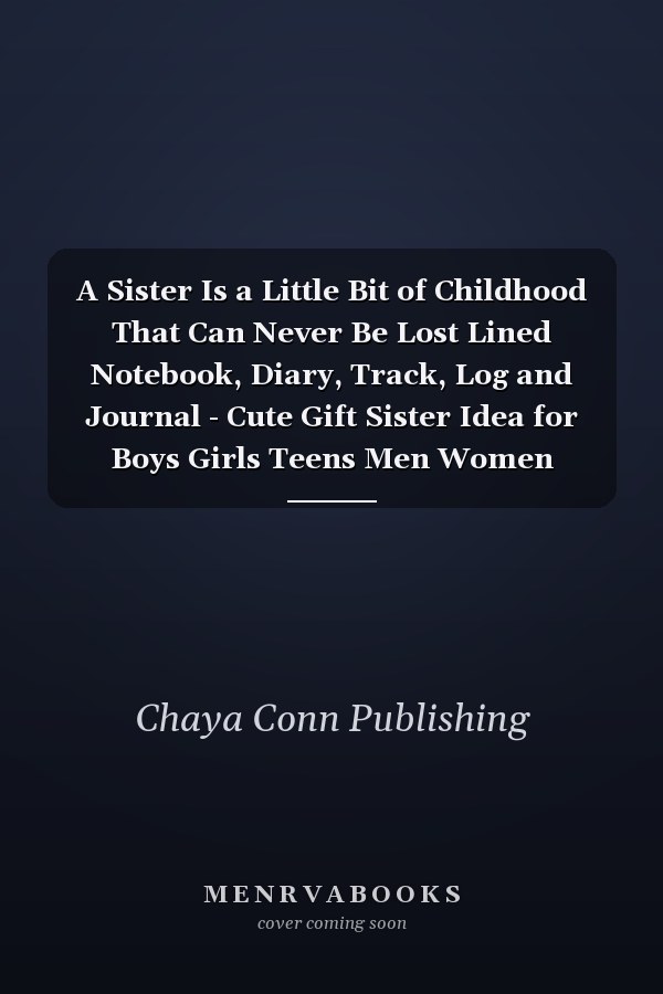 A Sister Is a Little Bit of Childhood That Can Never Be Lost Lined Notebook, Diary, Track, Log and Journal - Cute Gift Sister Idea for Boys Girls Teens Men Women