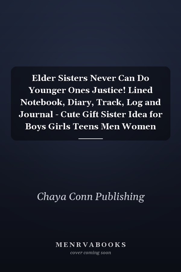 Elder Sisters Never Can Do Younger Ones Justice! Lined Notebook, Diary, Track, Log and Journal - Cute Gift Sister Idea for Boys Girls Teens Men Women