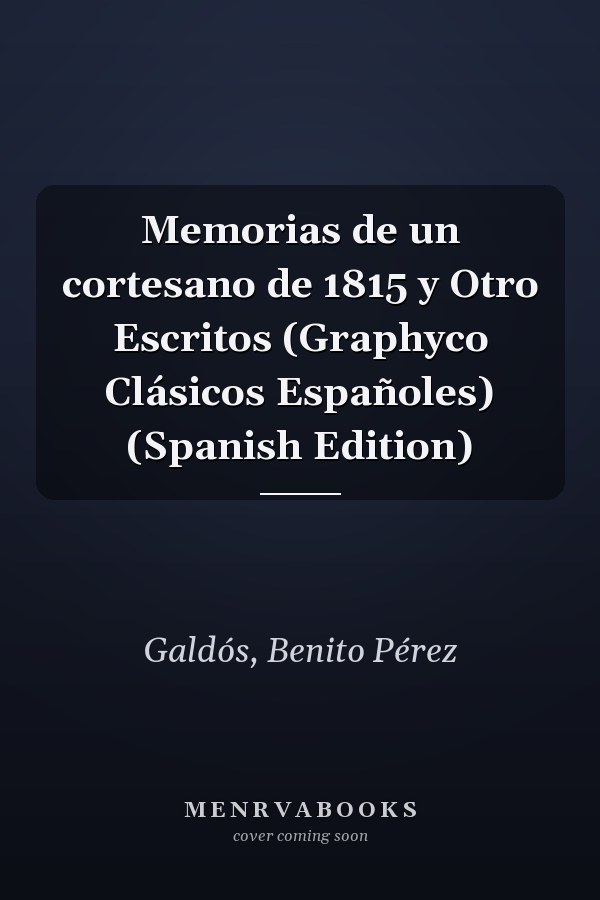 Memorias de un cortesano de 1815 y Otro Escritos (Graphyco Clásicos Españoles) (Spanish Edition)
