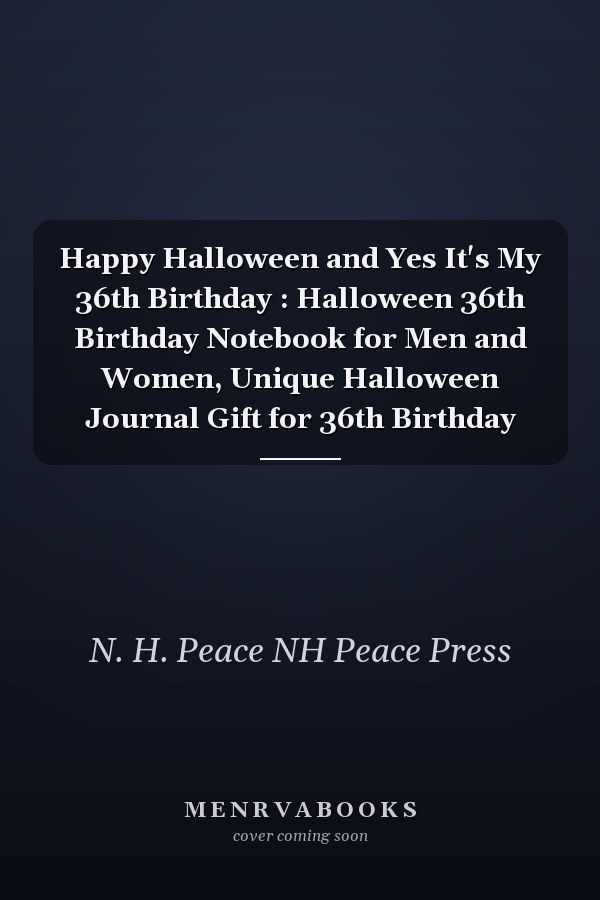 Happy Halloween and Yes It's My 36th Birthday : Halloween 36th Birthday Notebook for Men and Women, Unique Halloween Journal Gift for 36th Birthday