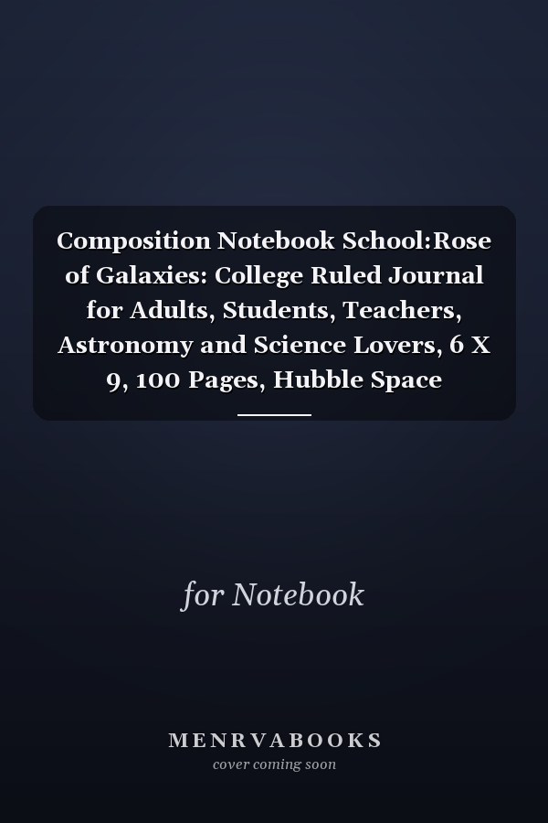 Composition Notebook School:Rose of Galaxies: College Ruled Journal for Adults, Students, Teachers, Astronomy and Science Lovers, 6 X 9, 100 Pages, Hubble Space Telescope Photo (Deep Lined Notebook / Journal Gift,100 Pages,6x9,Soft Cover,Matte Finish