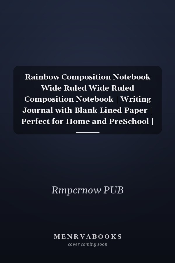 Rainbow Composition Notebook Wide Ruled Wide Ruled Composition Notebook | Writing Journal with Blank Lined Paper | Perfect for Home and PreSchool | Cute Gift for Your Kids