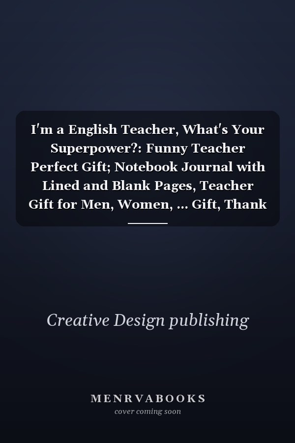 I'm a English Teacher, What's Your Superpower?: Funny Teacher Perfect Gift; Notebook Journal with Lined and Blank Pages, Teacher Gift for Men, Women, ... Gift, Thank You, Retirement, Year-End Gift