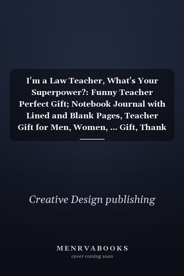 I'm a Law Teacher, What's Your Superpower?: Funny Teacher Perfect Gift; Notebook Journal with Lined and Blank Pages, Teacher Gift for Men, Women, ... Gift, Thank You, Retirement, Year-End Gift