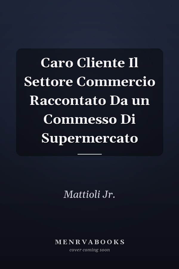 Caro Cliente Il Settore Commercio Raccontato Da un Commesso Di Supermercato