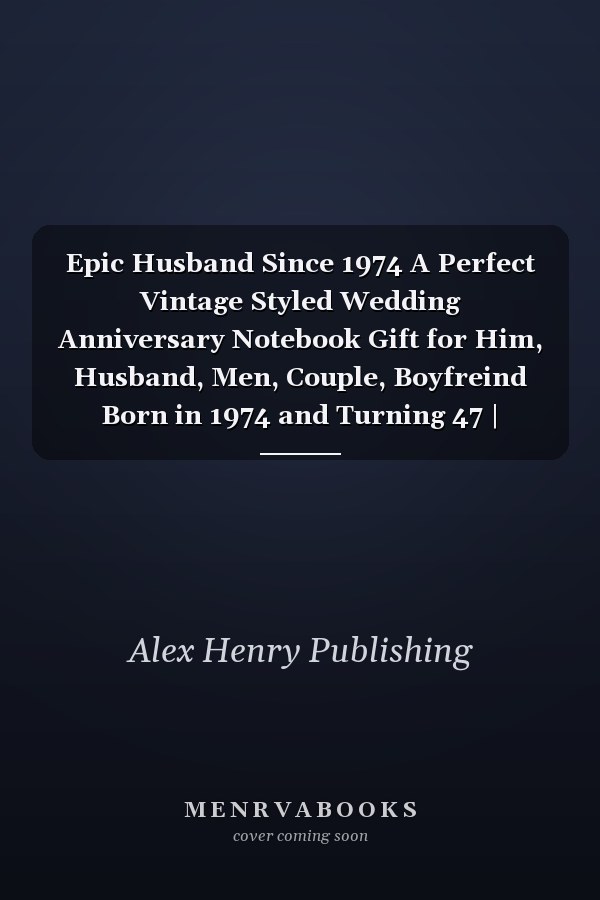 Epic Husband Since 1974 A Perfect Vintage Styled Wedding Anniversary Notebook Gift for Him, Husband, Men, Couple, Boyfreind Born in 1974 and Turning 47 | Birthday Romantic Notebook and Married Vintage Gift Idea for Writing, Taking Notes and Old Memories